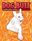 Dog Butt : An Adult Coloring Book For Dog Lovers. Great Gift for Best Friend, Sister, Mom & Coworkers. A Coloring Book For Stress Relief and Relaxation! - Book