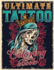 Ultimate Tattoo Coloring Book : Over 180 Coloring Pages For Adult Relaxation With Beautiful Modern Tattoo Designs Such As Sugar Skulls, Hearts, Roses and More! - Book