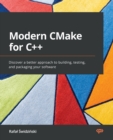 Modern CMake for C++ : Discover a better approach to building, testing, and packaging your software - Book