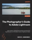 The Photographer's Guide to Lightroom : Learn industry-standard best practices and techniques to get the best out of the latest version of Lightroom Classic - Book