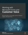 Working with Microsoft Forms and Customer Voice : Efficiently gather and manage customer feedback, insights, and experiences - Book