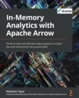 In-Memory Analytics with Apache Arrow : Perform fast and efficient data analytics on both flat and hierarchical structured data - Book