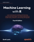 Machine Learning with R : Learn techniques for building and improving machine learning models, from data preparation to model tuning, evaluation, and working with big data - Book
