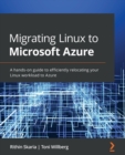 Migrating Linux to Microsoft Azure : A hands-on guide to efficiently relocating your Linux workload to Azure - Book