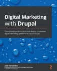 Digital Marketing with Drupal : The ultimate guide to build and deploy a complete digital marketing platform on top of Drupal - Book