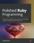 Polished Ruby Programming : Build better software with more intuitive, maintainable, scalable, and high-performance Ruby code - Book