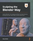 Sculpting the Blender Way : Explore Blender's 3D sculpting workflows and latest features, including Face Sets, Mesh Filters, and the Cloth brush - Book