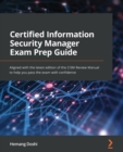 Certified Information Security Manager Exam Prep Guide : Aligned with the latest edition of the CISM Review Manual to help you pass the exam with confidence - Book