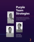 Purple Team Strategies : Enhancing global security posture through uniting red and blue teams with adversary emulation - Book