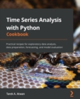 Time Series Analysis with Python Cookbook : Practical recipes for exploratory data analysis, data preparation, forecasting, and model evaluation - Book