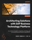 Architecting Solutions with SAP Business Technology Platform : An architectural guide to integrating, extending, and innovating enterprise solutions using SAP BTP - Book