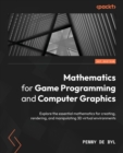 Mathematics for Game Programming and Computer Graphics : Explore the essential mathematics for creating, rendering, and manipulating 3D virtual environments - Book