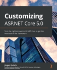 Customizing ASP.NET Core 5.0 : Turn the right screws in ASP.NET Core to get the most out of the framework - Book