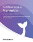 The Official Guide to Mermaid.js : Create complex diagrams and beautiful flowcharts easily using text and code - Book
