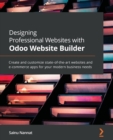 Designing Professional Websites with Odoo Website Builder : Create and customize state-of-the-art websites and e-commerce apps for your modern business needs - Book