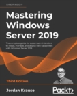 Mastering Windows Server 2019 : The complete guide for system administrators to install, manage, and deploy new capabilities with Windows Server 2019 - Book