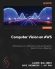 Computer Vision on AWS : Build and deploy real-world CV solutions with Amazon Rekognition, Lookout for Vision, and SageMaker - Book