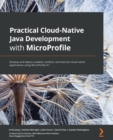 Practical Cloud-Native Java Development with MicroProfile : Develop and deploy scalable, resilient, and reactive cloud-native applications using MicroProfile 4.1 - Book