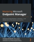 Mastering Microsoft Endpoint Manager : Deploy and manage Windows 10, Windows 11, and Windows 365 on both physical and cloud PCs - Book