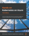 Hands-on Kubernetes on Azure : Use Azure Kubernetes Service to automate management, scaling, and deployment of containerized applications, 3rd Edition - Book