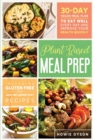 Plant Based Meal Prep : 30-Day Vegan Meal Plan to Eat Well Every Day and Improve Your Health Quickly (Including Gluten Free and Anti Inflammatory Recipes) - Book