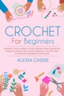 Crochet for Beginners : Illustrated Guide to Master Crochet Stitches, Make Spectacular Amigurumi Patterns and Crochet Afghans in Just Few Days (Includes New Needlepoint Techniques) - Book