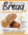 Bread Machine Cookbook : Guidebook With The Best-Ever Bread Maker Recipes for Baking Perfect Homemade, Artisan, Hands-Off Bread (Including Classic, Gluten-Free, Keto Bread and More!) - Book