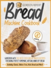 Bread Machine Cookbook : Guidebook With The Best-Ever Bread Maker Recipes for Baking Perfect Homemade, Artisan, Hands-Off Bread (Including Classic, Gluten-Free, Keto Bread and More!) - Book