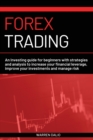 Forex Trading : An Investing Guide for Beginners with Strategies and Analysis to Increase Your Financial Leverage, Improve Your Investments and Manage Risk with Day Trading Strategies - Book