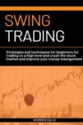 Swing Trading : Strategies and Techniques for Beginners for Trading on a High Level and Crush the Stock Market and Improve Your Money Managementon a Daile Basis - Book