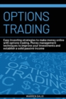 Options Trading : Easy Investing Strategies to Make Money Online with Options Trading. Money Management Techniques to Improve Your Investments and Establish a Solid Passive Income - Book