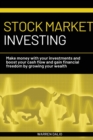 Stock Market Investing for Beginners : Make Money with Your Investments and Boost Your Cash Flow and Gain Financial Freedom by Growing Your Wealth - Book