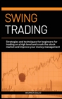 Swing Trading : Strategies and Techniques for Beginners for Trading on a High Level and Crush the Stock Market and Improve Your Money Management on a Daile Basis - Book