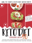 Keto Diet Cookbook After 50 : How to Start a Keto Diet After Fifty. 250 Easy Low-Carb Recipes and a 30 Days Meal Plan to Lose Weight Naturally and Healthily and Feel Younger - Book