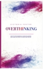 Overthinking : How to Stop Worrying, Eliminate Sadness, and Learn the Steps to Living a Better Life. - Book