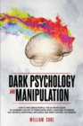 Dark Psychology and Manipulation : How To Influence People: The Ultimate Guide To Learning The Art of Persuasion, Body Language, Hypnosis, NLP Secrets, Emotional Influence And Mind Control Techniques - Book