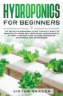 Hydroponics for Beginners : The Essential Guide For Absolute Beginners To Easily Build An Inexpensive DIY Hydroponic System At Home. Grow Vegetables, Fruit ... Gardening Secrets - Book