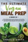 The Ultimate Vegan Meal Prep : The Ultimate Guide to High-Protein & Plant-Based Diet For Athletes With Diet Plan, Meal Plan, Meal Prep And Whole Foods Coobook With Tasty Recipes - Book