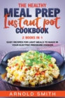 The Healthy Meal Prep Instant Pot Cookbook : 2 Books In 1 Easy Recipes For Light Meals To Make In Your Electric Pressure Cooker - Book