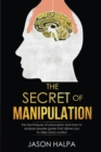 The Secret of Manipulation : the techniques of persuasion and how to analyze people guide that allows you to take mind control. - Book