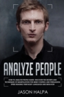 Analyze People : How to analyze people guide. Discover the secrets and techniques of manipulation for mind control and persuasion. Speed Reading Their Body Language and Behavior - Book