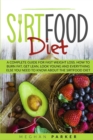 The Sirtfood Diet : A Complete Guide for Fast Weight Loss. How to Burn Fat, Get Lean, Look Young and Everything Else You Need to Know about the Sirtfood Diet - Book