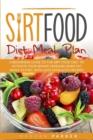 Sirt Food Diet Meal Plan : A Beginners Guide to the Sirt Food Diet, to Activate Your Skinny Gene and Burn Fat While Eating. with Lots of Healthy Recipes - Book