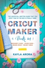 Cricut Maker : 4 BOOKS in 1 - Beginner's guide + Maker Guide + Design Space + Project Ideas. The Unofficial Written Guide That You Don't Find in The Box is Finally Here! - Book