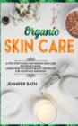 Organic Skin Care : A Homemade Guide for Making Body Care Recipes at Home. Learn how to Create Beauty Products for your Face and Body - Book