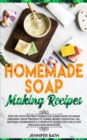 Homemade Soap Making Recipes : A Homemade Guide for Making Body Care Recipes at Home. Learn how to Create Beauty Products for your Face and Body - Book