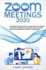 Zoom Meetings : 2020 A Beginners Perfect Guide To Learn How To Get Started With Video Conferencing, Webinars And Live Stream. Manage Your Business Efficiently And Remotely - Book