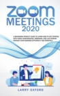 Zoom meetings : 2020 A Beginners Perfect Guide To Learn How To Get Started With Video Conferencing, Webinars And Live Stream. Manage Your Business Efficiently And Remotely - Book