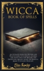 Book of Spells : An Ultimate Guide for Witches and Practitioners with Crystal, Candle, and Tarots Spells for Healing and Protection. Learn the Essential Magic to Change Your Life - Book