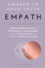 EMPATH Awaken to Your Truth : Get Unstuck and Break Bad Habits. A Spiritual Healing Journey of Self-discovery and Transformation. Learn to Trust Yourself, Your Emotions and Embrace Your Gifts - Book